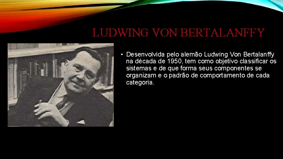 LUDWING VON BERTALANFFY • Desenvolvida pelo alemão Ludwing Von Bertalanffy na década de 1950,