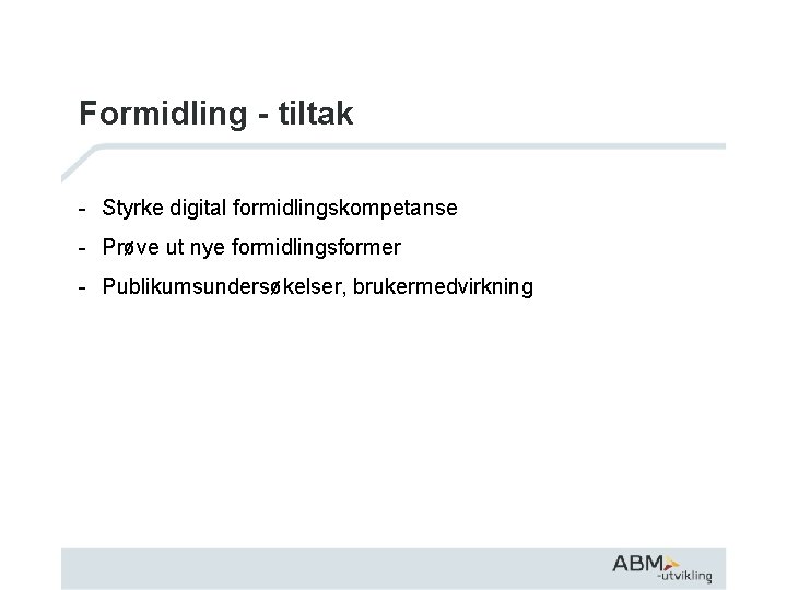 Formidling - tiltak - Styrke digital formidlingskompetanse - Prøve ut nye formidlingsformer - Publikumsundersøkelser,