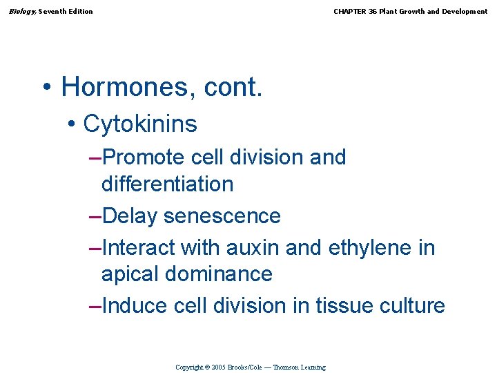 Biology, Seventh Edition CHAPTER 36 Plant Growth and Development • Hormones, cont. • Cytokinins