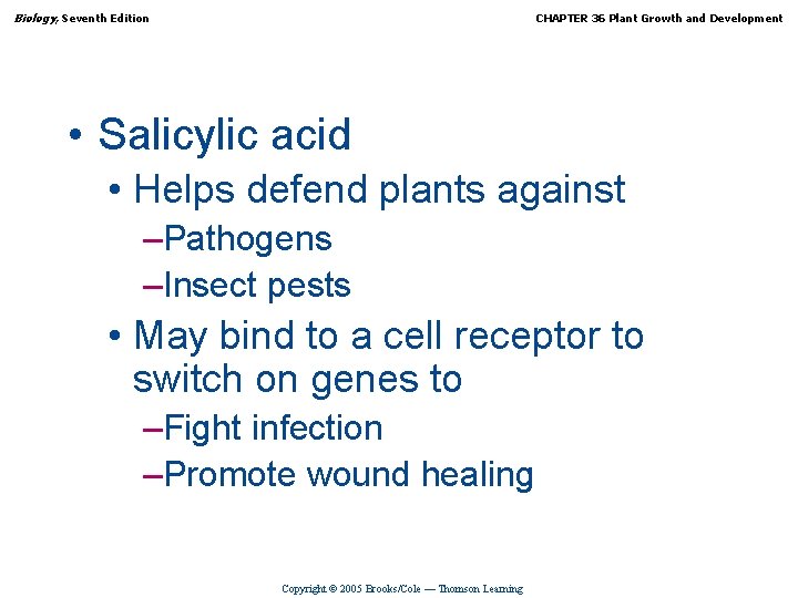 Biology, Seventh Edition CHAPTER 36 Plant Growth and Development • Salicylic acid • Helps