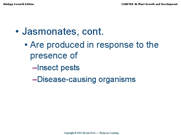 Biology, Seventh Edition CHAPTER 36 Plant Growth and Development • Jasmonates, cont. • Are