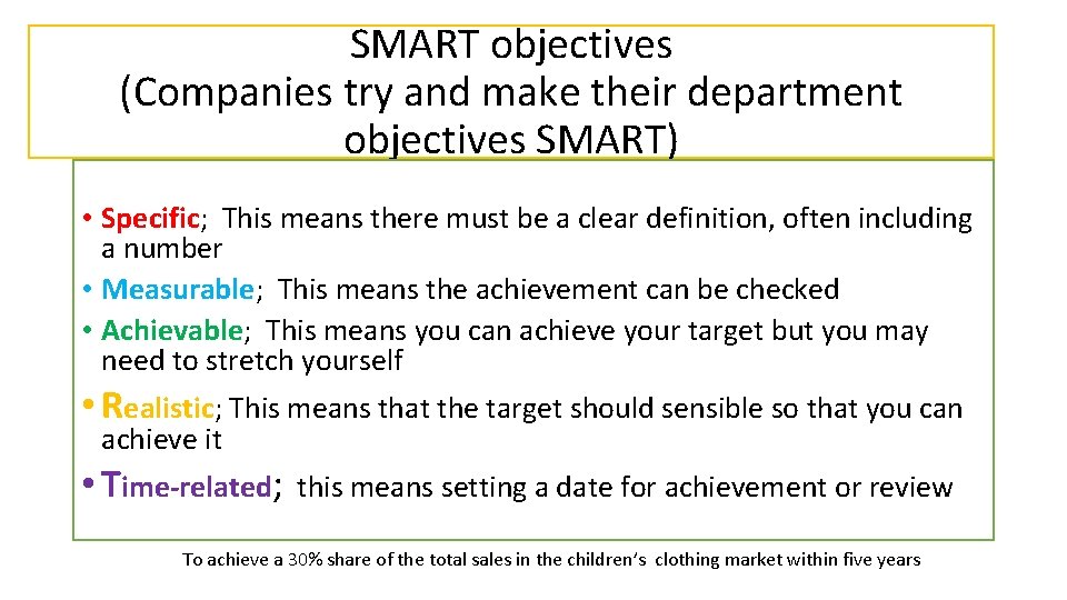 SMART objectives (Companies try and make their department objectives SMART) • Specific; This means