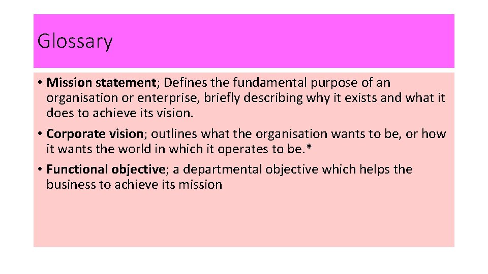 Glossary • Mission statement; Defines the fundamental purpose of an organisation or enterprise, briefly