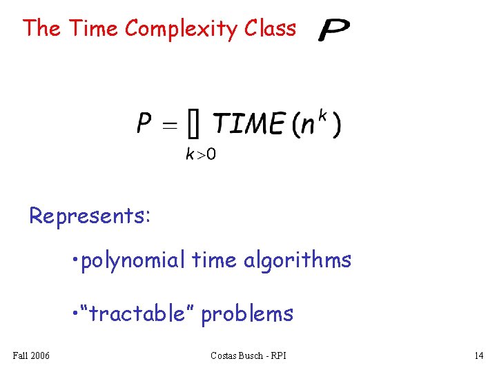 The Time Complexity Class Represents: • polynomial time algorithms • “tractable” problems Fall 2006