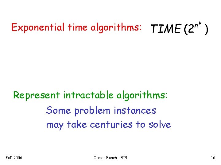 Exponential time algorithms: Represent intractable algorithms: Some problem instances may take centuries to solve