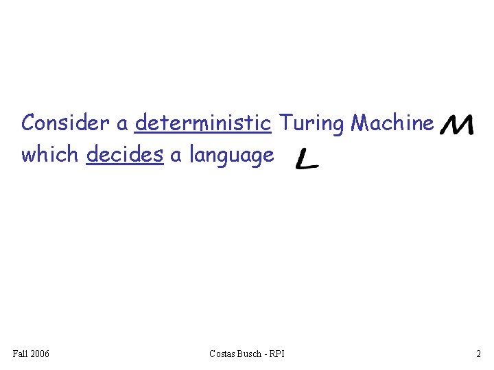 Consider a deterministic Turing Machine which decides a language Fall 2006 Costas Busch -