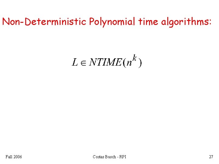 Non-Deterministic Polynomial time algorithms: Fall 2006 Costas Busch - RPI 27 