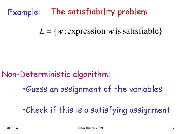 Example: The satisfiability problem Non-Deterministic algorithm: • Guess an assignment of the variables •