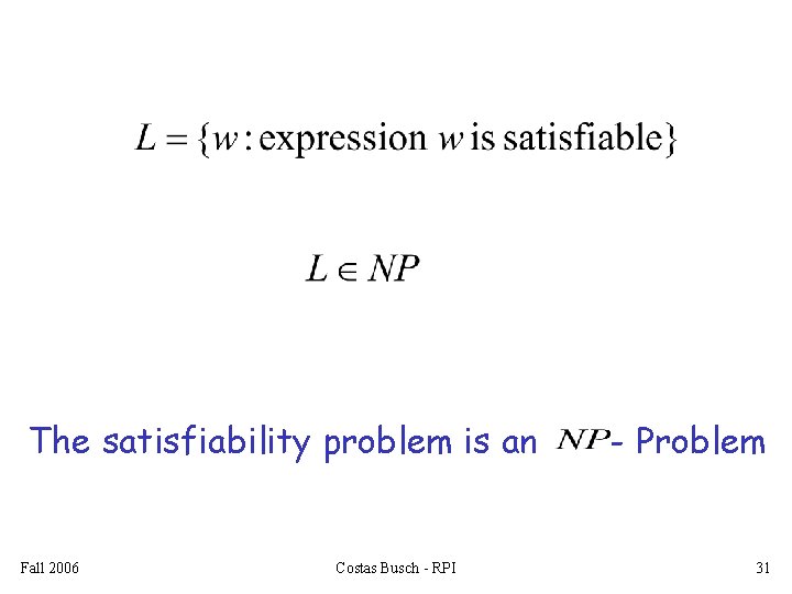 The satisfiability problem is an Fall 2006 Costas Busch - RPI - Problem 31