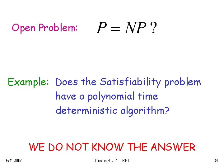 Open Problem: Example: Does the Satisfiability problem have a polynomial time deterministic algorithm? WE