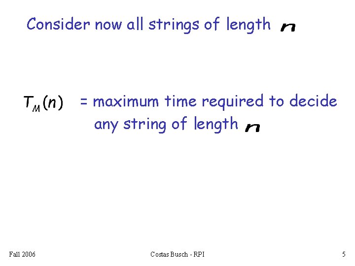 Consider now all strings of length = maximum time required to decide any string