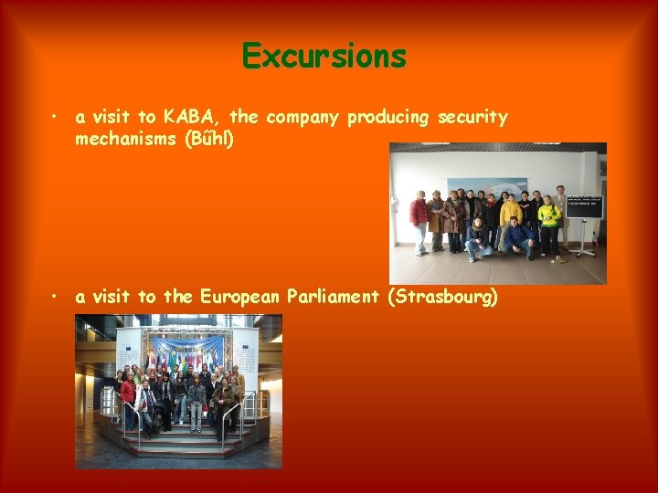 Excursions • a visit to KABA, the company producing security mechanisms (Bűhl) • a