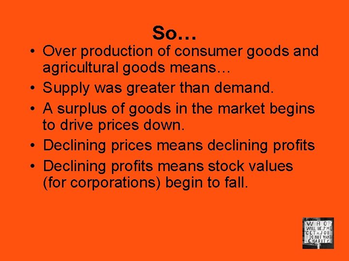 So… • Over production of consumer goods and agricultural goods means… • Supply was