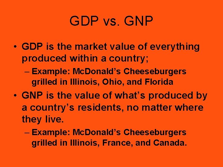 GDP vs. GNP • GDP is the market value of everything produced within a