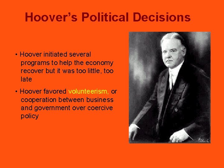 Hoover’s Political Decisions • Hoover initiated several programs to help the economy recover but