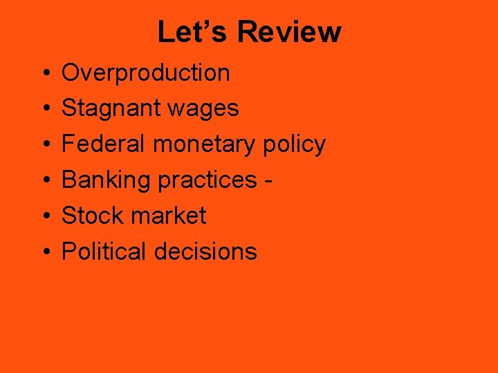 Let’s Review • • • Overproduction Stagnant wages Federal monetary policy Banking practices Stock