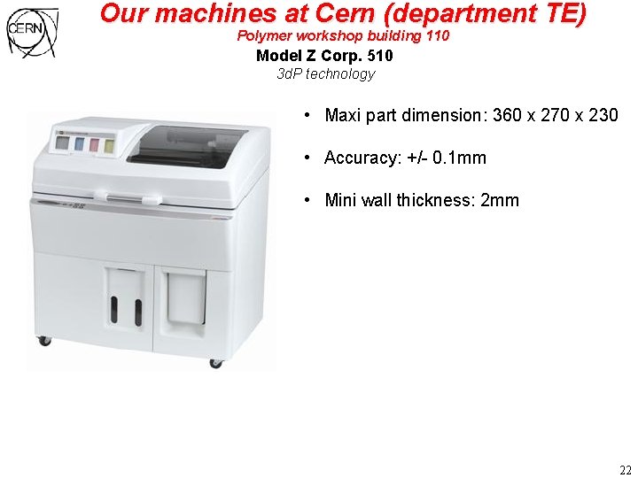 Our machines at Cern (department TE) Polymer workshop building 110 Model Z Corp. 510