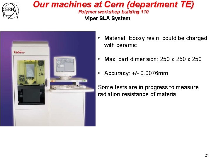 Our machines at Cern (department TE) Polymer workshop building 110 Viper SLA System •
