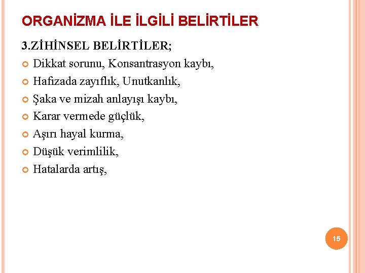 ORGANİZMA İLE İLGİLİ BELİRTİLER 3. ZİHİNSEL BELİRTİLER; Dikkat sorunu, Konsantrasyon kaybı, Hafızada zayıflık, Unutkanlık,