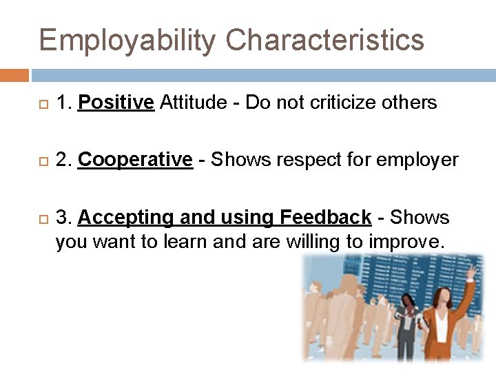 Employability Characteristics 1. Positive Attitude - Do not criticize others 2. Cooperative - Shows