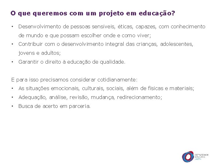 O queremos com um projeto em educação? • Desenvolvimento de pessoas sensíveis, éticas, capazes,