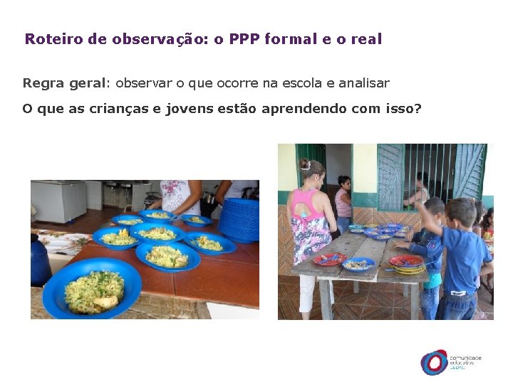 Roteiro de observação: o PPP formal e o real Regra geral: observar o que