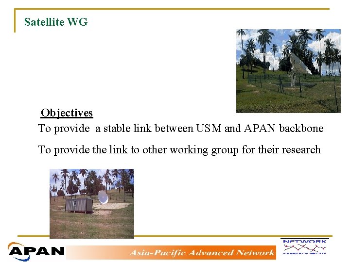 Satellite WG Objectives F To provide a stable link between USM and APAN backbone