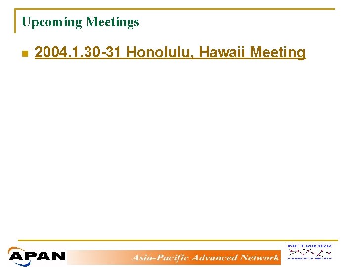 Upcoming Meetings n 2004. 1. 30 -31 Honolulu, Hawaii Meeting 