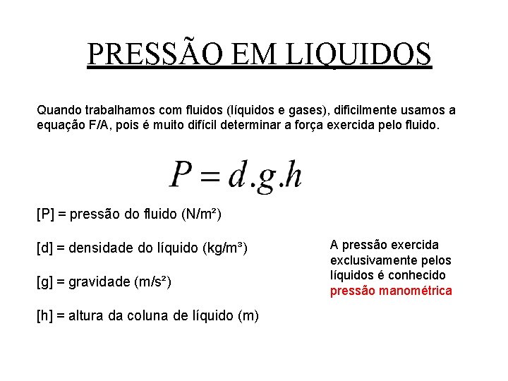 PRESSÃO EM LIQUIDOS Quando trabalhamos com fluidos (líquidos e gases), dificilmente usamos a equação