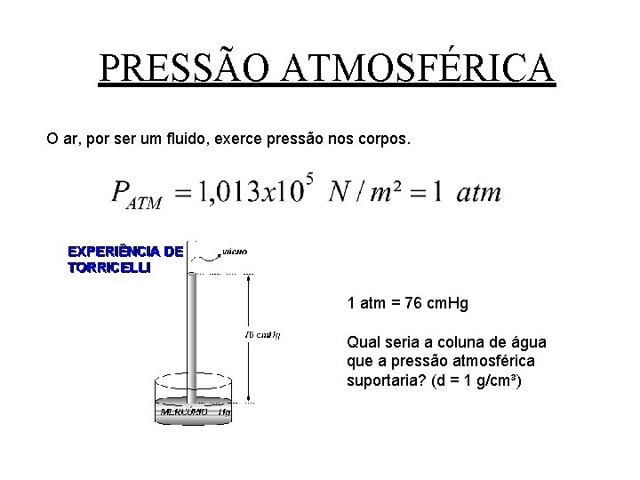 PRESSÃO ATMOSFÉRICA O ar, por ser um fluido, exerce pressão nos corpos. 1 atm