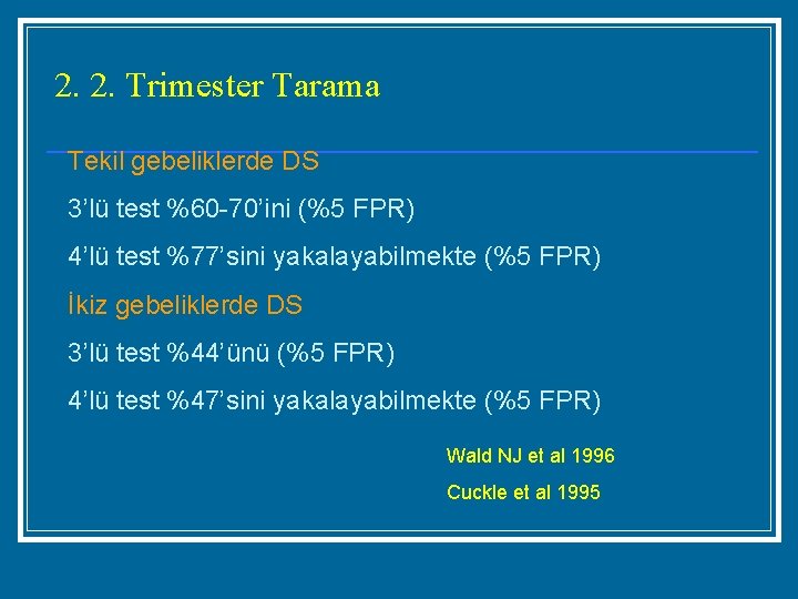 2. 2. Trimester Tarama Tekil gebeliklerde DS 3’lü test %60 -70’ini (%5 FPR) 4’lü