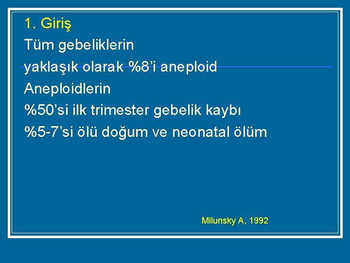 1. Giriş Tüm gebeliklerin yaklaşık olarak %8’i aneploid Aneploidlerin %50’si ilk trimester gebelik kaybı