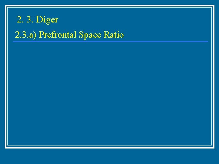 2. 3. Diger 2. 3. a) Prefrontal Space Ratio 