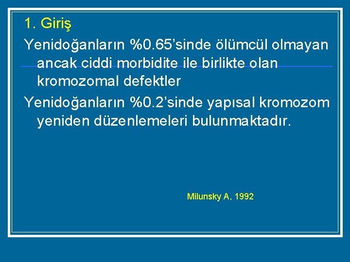 1. Giriş Yenidoğanların %0. 65’sinde ölümcül olmayan ancak ciddi morbidite ile birlikte olan kromozomal