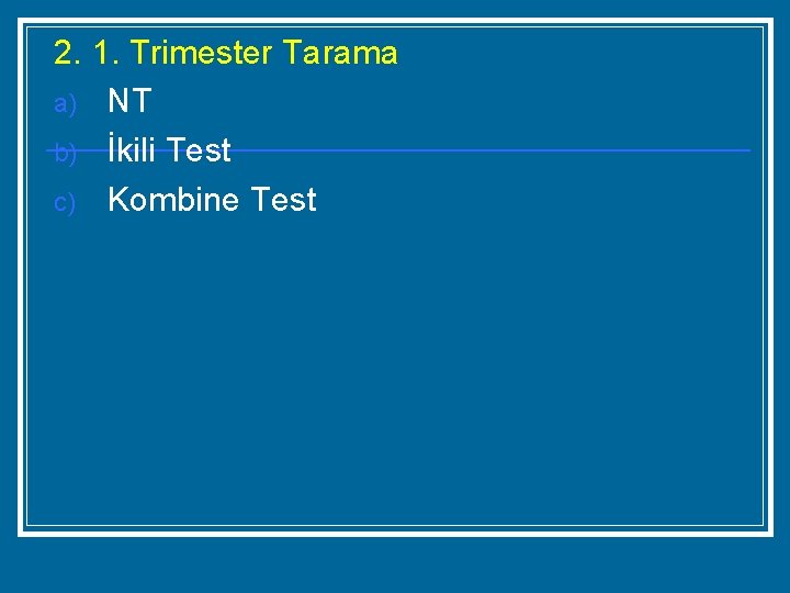 2. 1. Trimester Tarama a) NT b) İkili Test c) Kombine Test 