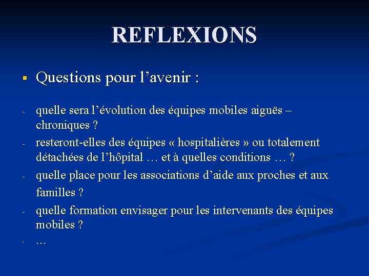 REFLEXIONS § Questions pour l’avenir : - quelle sera l’évolution des équipes mobiles aiguës REFLEXIONS § Questions pour l’avenir : - quelle sera l’évolution des équipes mobiles aiguës