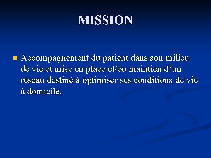 MISSION n Accompagnement du patient dans son milieu de vie et mise en place MISSION n Accompagnement du patient dans son milieu de vie et mise en place