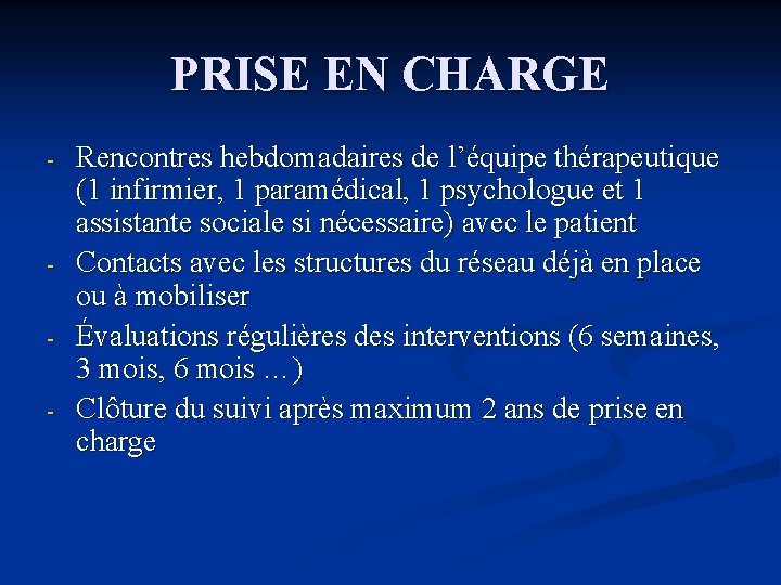 PRISE EN CHARGE - - Rencontres hebdomadaires de l’équipe thérapeutique (1 infirmier, 1 paramédical, PRISE EN CHARGE - - Rencontres hebdomadaires de l’équipe thérapeutique (1 infirmier, 1 paramédical,