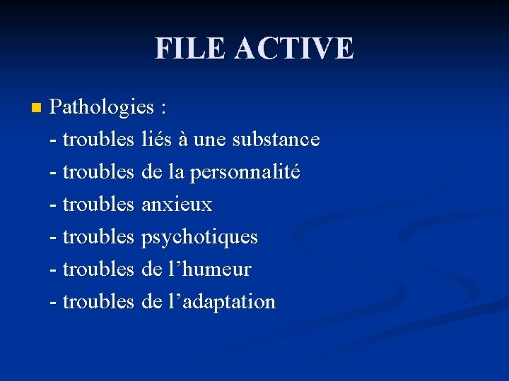 FILE ACTIVE n Pathologies : - troubles liés à une substance - troubles de FILE ACTIVE n Pathologies : - troubles liés à une substance - troubles de