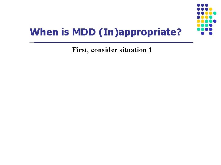 When is MDD (In)appropriate? First, consider situation 1 