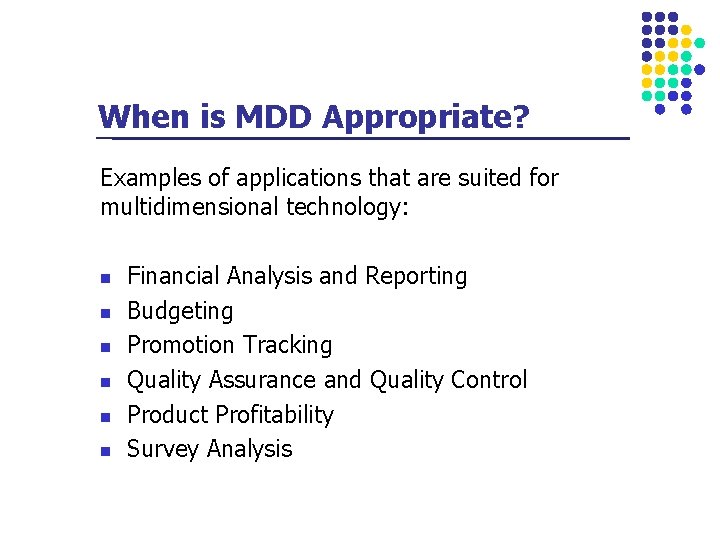 When is MDD Appropriate? Examples of applications that are suited for multidimensional technology: n