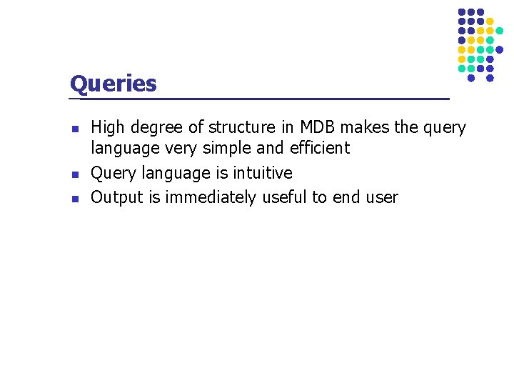 Queries n n n High degree of structure in MDB makes the query language