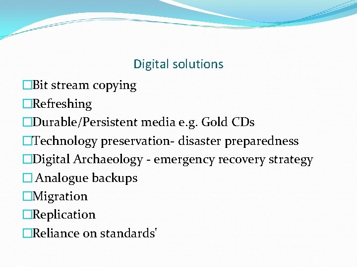 Digital solutions �Bit stream copying �Refreshing �Durable/Persistent media e. g. Gold CDs �Technology preservation-