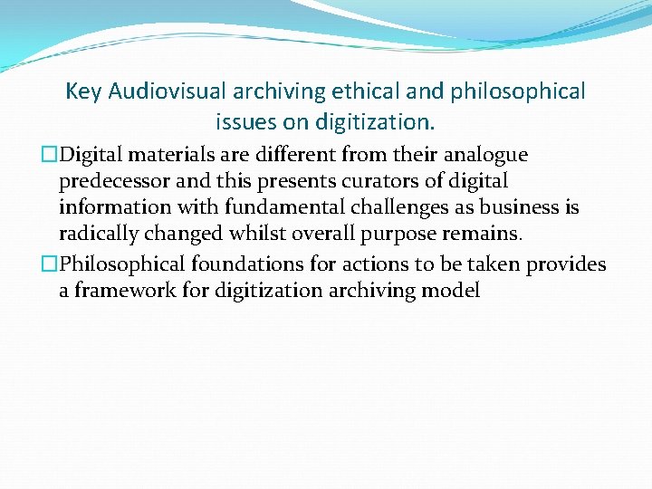 Key Audiovisual archiving ethical and philosophical issues on digitization. �Digital materials are different from