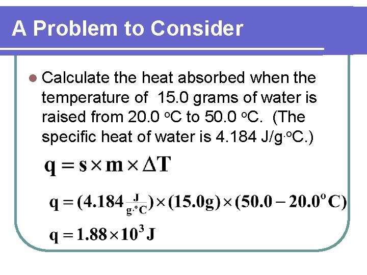 A Problem to Consider l Calculate the heat absorbed when the temperature of 15.