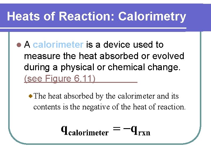 Heats of Reaction: Calorimetry l. A calorimeter is a device used to measure the