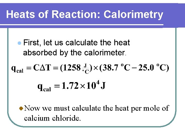 Heats of Reaction: Calorimetry l First, let us calculate the heat absorbed by the