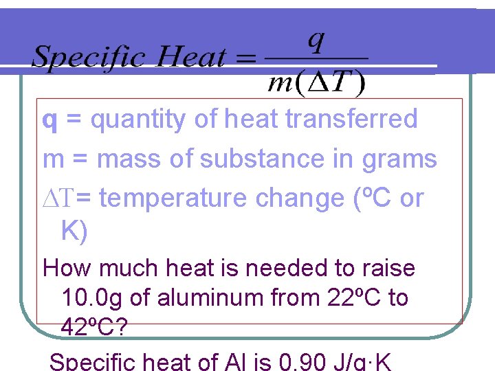 q = quantity of heat transferred m = mass of substance in grams =