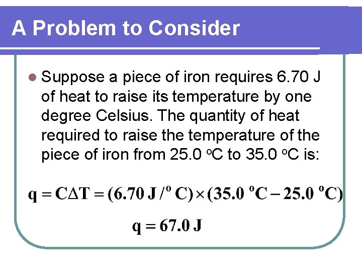 A Problem to Consider l Suppose a piece of iron requires 6. 70 J