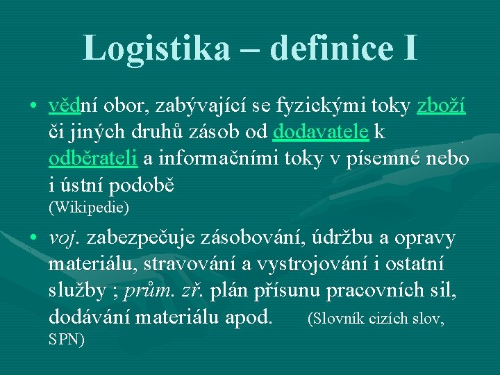 Logistika – definice I • vědní obor, zabývající se fyzickými toky zboží či jiných
